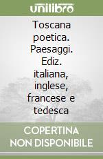 Toscana poetica. Paesaggi. Ediz. italiana, inglese, francese e tedesca libro