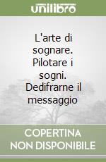 L'arte di sognare. Pilotare i sogni. Dedifrarne il messaggio libro