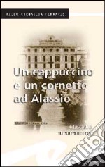 Un cappuccino e un cornetto ad Alassio libro