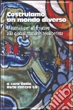 Costruiamo un mondo diverso. Materiali per alternative alla globalizzazione neoliberista