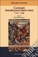 Caffaro. Storia della presa di Almeria e Tortosa (1147-1149) libro