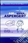 Asp... Asper... Asperger? E che vuol dire? libro