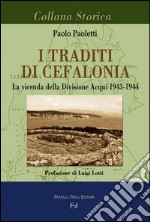 I traditi di Cefalonia. La vicenda della divisione Acqui 1943-1944 libro