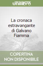 La cronaca estravangante di Galvano Fiamma libro