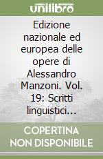 Edizione nazionale ed europea delle opere di Alessandro Manzoni. Vol. 19: Scritti linguistici editi