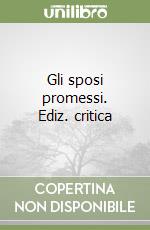 Gli sposi promessi. Ediz. critica libro