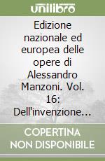 Edizione nazionale ed europea delle opere di Alessandro Manzoni. Vol. 16: Dell'invenzione e altri scritti filosofici libro