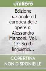 Edizione nazionale ed europea delle opere di Alessandro Manzoni. Vol. 17: Scritti linguistici inediti I