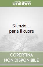 Silenzio... parla il cuore libro