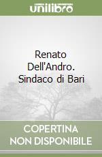 Renato Dell'Andro. Sindaco di Bari libro