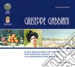 Giuseppe Gabbiani. La vita, la personalità, l'attività e gli onori di un artista per passione e un collezionista d'arte per culto. Ediz. integrale