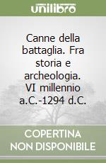 Canne della battaglia. Fra storia e archeologia. VI millennio a.C.-1294 d.C.