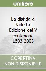 La disfida di Barletta. Edizione del V centenario 1503-2003 libro