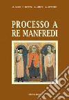 Processo a re Manfredi. Ediz. integrale libro