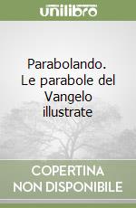 Parabolando. Le parabole del Vangelo illustrate libro