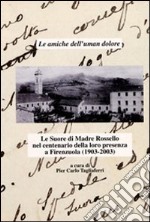 Le amiche dell'uman dolore. Le Suore di madre Rossello nel centenario della loro presenza a Firenzuola (1903-2003) libro