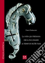 La vita quotidiana dei longobardi ai tempi di re Rotari libro