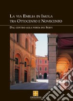 La via Emilia in Imola tra '800 e '900. Dal centro alla Porta dei Servi