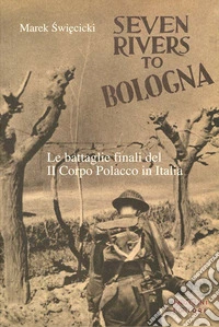 Seven rivers to Bologna. Le battaglie finali del II Corpo Polacco in Italia