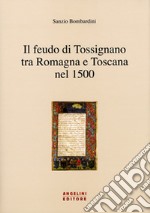 Il feudo di Tossignano nel 1500 tra Romagna e Toscana libro