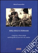 Ieri, oggi e domani. Giugnola e Piancaldoli. Autobiografia di una terra di confine libro