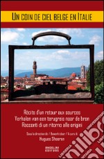 A coin de ciel belge en Italie. Récits d'un retour aux sources-Verhalen van een terugreis naar de bron-Racconti di un ritorno alle origini. Ediz. multilingue libro