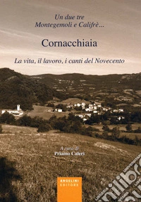 Un due tre Montegemoli e Califrè... Cornacchiaia. La vita, il lavoro, i canti del Novecento libro