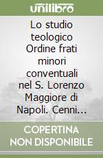 Lo studio teologico Ordine frati minori conventuali nel S. Lorenzo Maggiore di Napoli. Cenni storici e serie dei reggenti-lettori e studenti (1482-1990)... libro