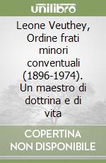 Leone Veuthey, Ordine frati minori conventuali (1896-1974). Un maestro di dottrina e di vita libro