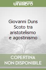 Giovanni Duns Scoto tra aristotelismo e agostinismo libro