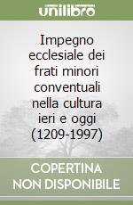 Impegno ecclesiale dei frati minori conventuali nella cultura ieri e oggi (1209-1997) libro