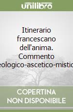 Itinerario francescano dell'anima. Commento teologico-ascetico-mistico libro