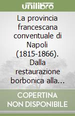 La provincia francescana conventuale di Napoli (1815-1866). Dalla restaurazione borbonica alla soppressione piemontese libro