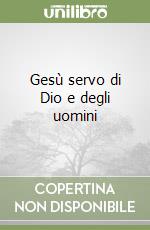 Gesù servo di Dio e degli uomini libro