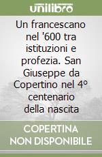 Un francescano nel '600 tra istituzioni e profezia. San Giuseppe da Copertino nel 4° centenario della nascita libro