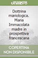 Dottrina mariologica. Maria Immacolata madre in prospettiva francescana libro