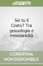 Sei tu il Cristo? Tra gesuologia e messianicità libro