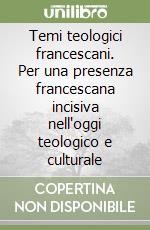 Temi teologici francescani. Per una presenza francescana incisiva nell'oggi teologico e culturale libro