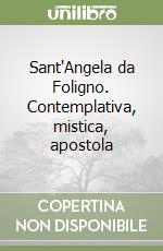 Sant'Angela da Foligno. Contemplativa, mistica, apostola libro