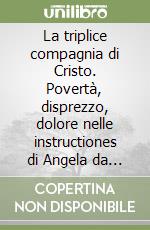 La triplice compagnia di Cristo. Povertà, disprezzo, dolore nelle instructiones di Angela da Foligno libro