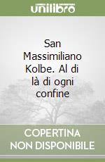 San Massimiliano Kolbe. Al di là di ogni confine libro