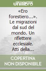 «Ero forestiero...». Le migrazioni dal sud del mondo. Un riflettere ecclesiale. Atti della mattinata di studio in teologia morale (Roma, 4 aprile 2017) libro