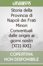 Storia della Provincia di Napoli dei Frati Minori Conventuali dalle origini ai giorni nostri (XIII-XXI) libro