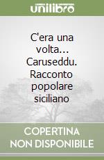 C'era una volta... Caruseddu. Racconto popolare siciliano libro