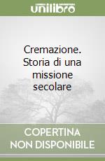 Cremazione. Storia di una missione secolare