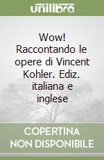 Wow! Raccontando le opere di Vincent Kohler. Ediz. italiana e inglese libro