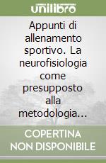 Appunti di allenamento sportivo. La neurofisiologia come presupposto alla metodologia per il nuoto, la pallanuoto, il calcio e il basket libro