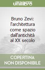 Bruno Zevi: l'architettura come spazio dall'antichità al XX secolo libro