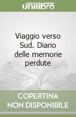 Viaggio verso Sud. Diario delle memorie perdute libro