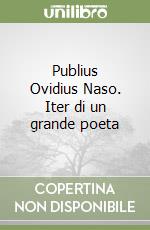 Publius Ovidius Naso. Iter di un grande poeta libro